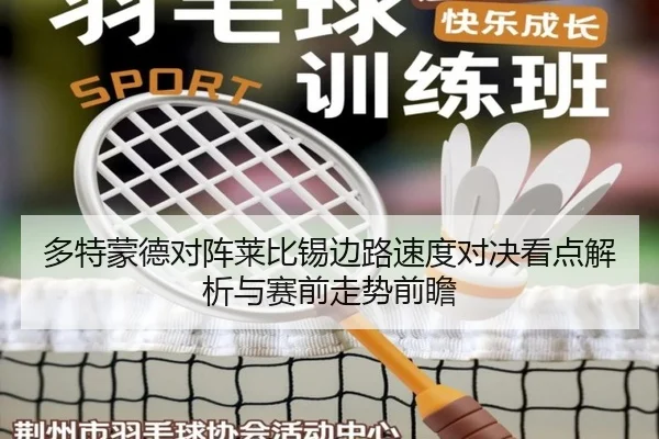 多特蒙德对阵莱比锡边路速度对决看点解析与赛前走势前瞻