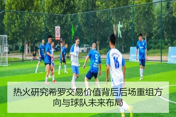 热火研究希罗交易价值背后后场重组方向与球队未来布局