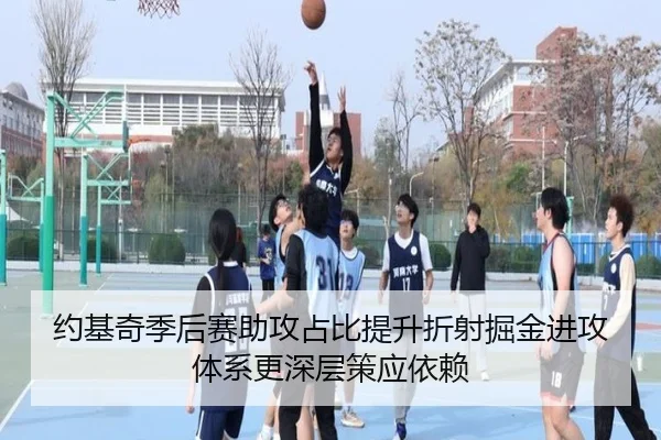 约基奇季后赛助攻占比提升折射掘金进攻体系更深层策应依赖