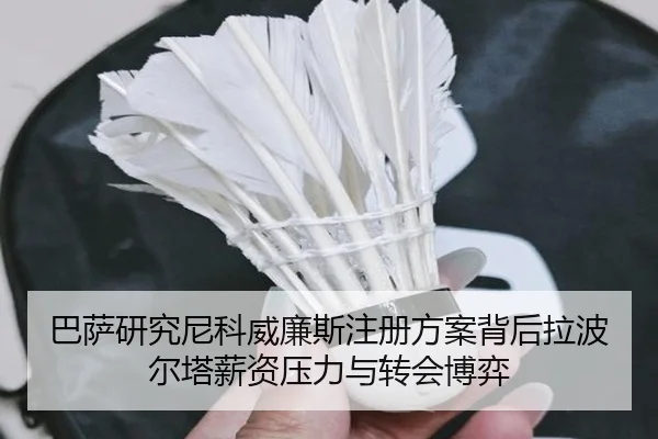 巴萨研究尼科威廉斯注册方案背后拉波尔塔薪资压力与转会博弈